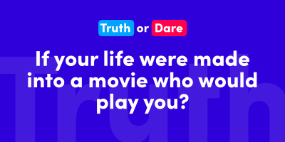 If your life were made into a movie, who would play you?
