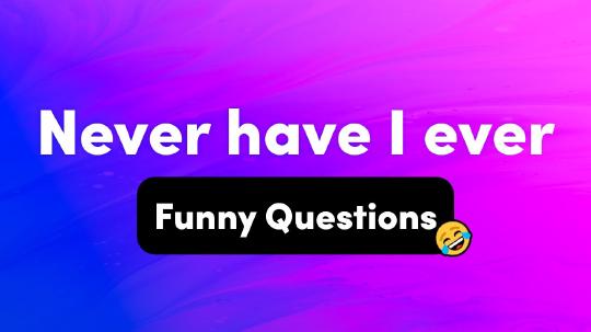 Funny Never Have I Ever Questions â€“ Interactive Party Game